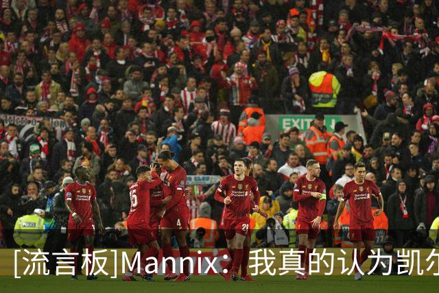 [流言板]Mannix：我真的认为凯尔特人有机会拿到东部第一